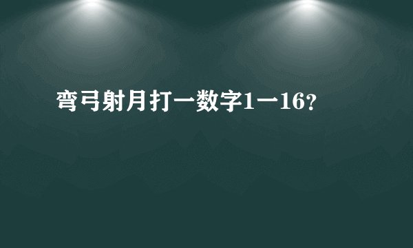 弯弓射月打一数字1一16？