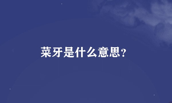 菜牙是什么意思？