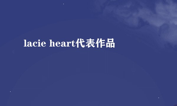 lacie heart代表作品