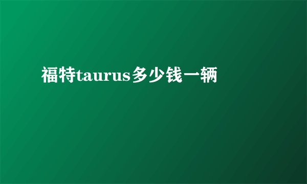 福特taurus多少钱一辆