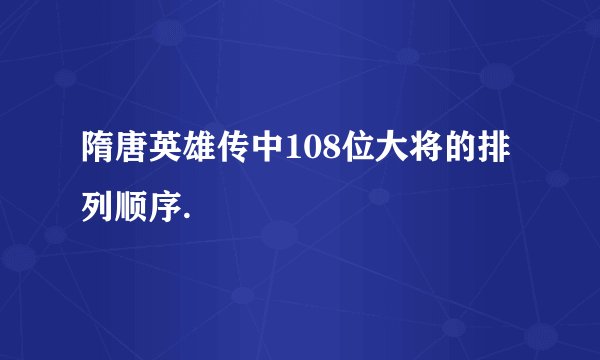 隋唐英雄传中108位大将的排列顺序.
