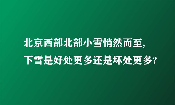 北京西部北部小雪悄然而至,下雪是好处更多还是坏处更多?