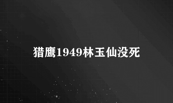 猎鹰1949林玉仙没死