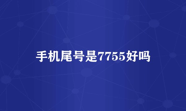 手机尾号是7755好吗
