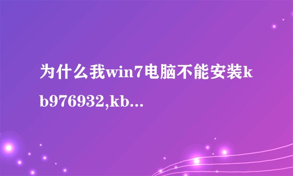 为什么我win7电脑不能安装kb976932,kb2570947,kb978601,kb979309.我的电脑系统是正版的。。