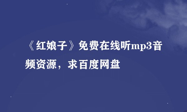 《红娘子》免费在线听mp3音频资源，求百度网盘