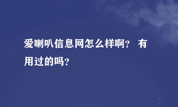 爱喇叭信息网怎么样啊？ 有用过的吗？