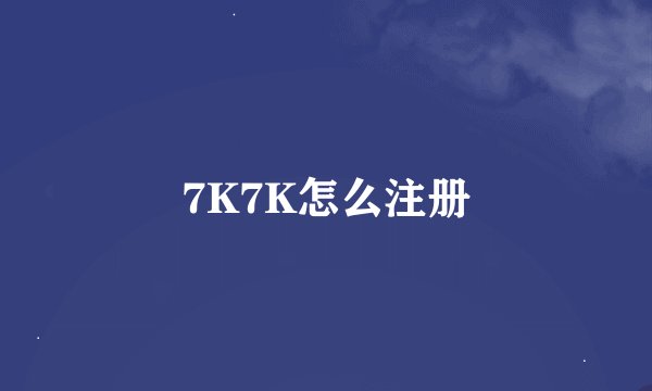 7K7K怎么注册