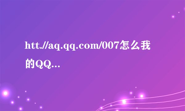 htt.//aq.qq.com/007怎么我的QQ登不上的， 还说什么被冻结的。我不知道怎么搞啊？