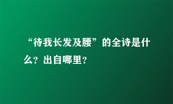 “待我长发及腰”的全诗是什么？出自哪里？