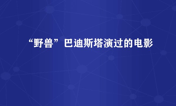 “野兽”巴迪斯塔演过的电影