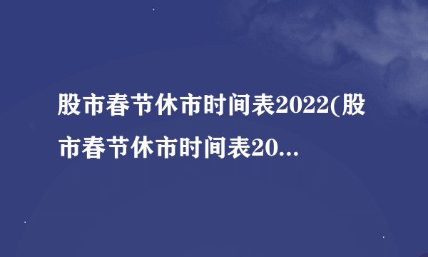 股市春节休市时间表2022(股市春节休市时间表2022年)