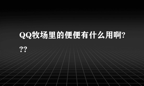 QQ牧场里的便便有什么用啊???