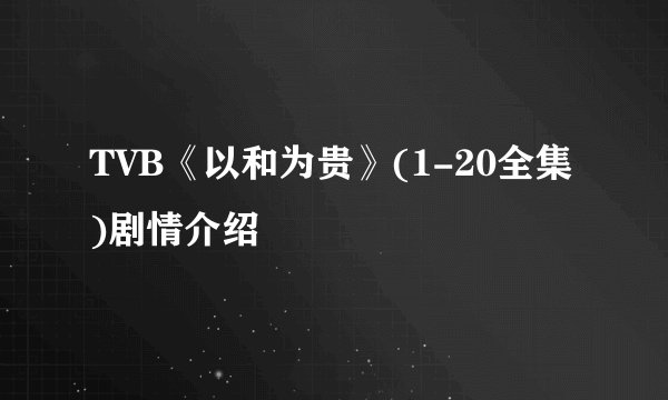 TVB《以和为贵》(1-20全集)剧情介绍