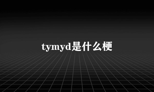 tymyd是什么梗