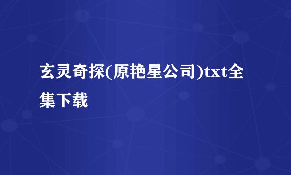 玄灵奇探(原艳星公司)txt全集下载