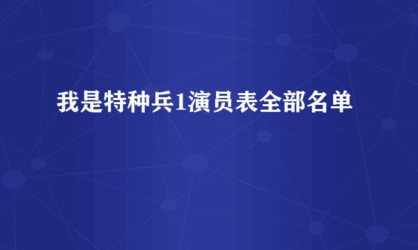 我是特种兵1演员表全部名单