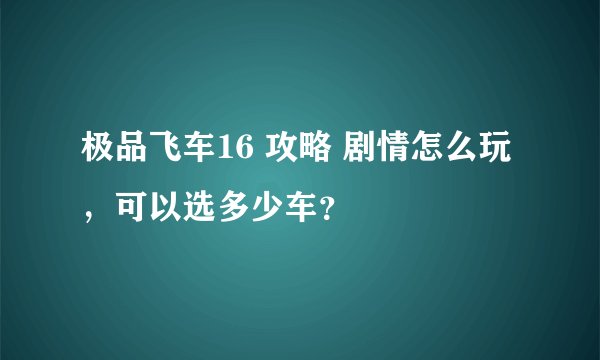 极品飞车16 攻略 剧情怎么玩，可以选多少车？