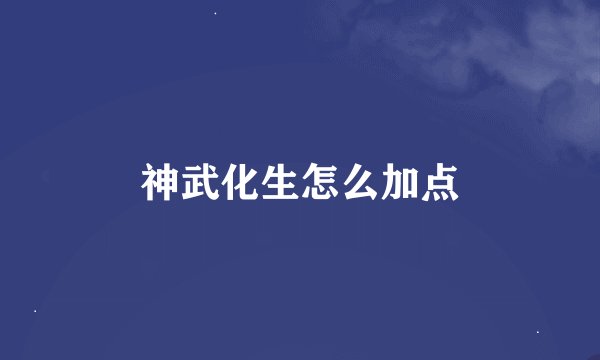 神武化生怎么加点