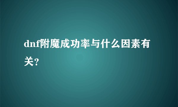dnf附魔成功率与什么因素有关？