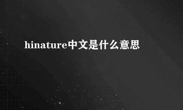hinature中文是什么意思
