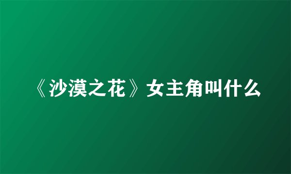 《沙漠之花》女主角叫什么