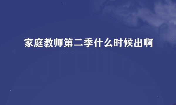 家庭教师第二季什么时候出啊