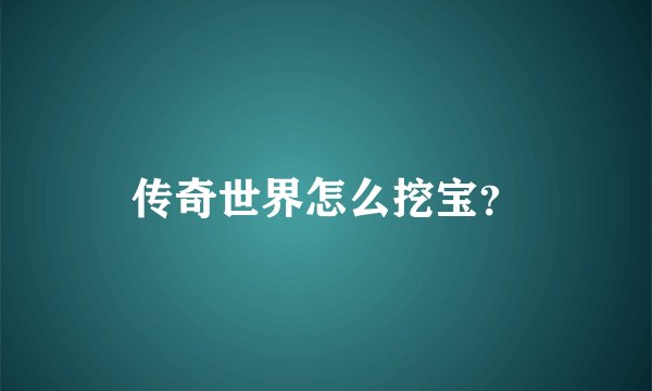 传奇世界怎么挖宝？