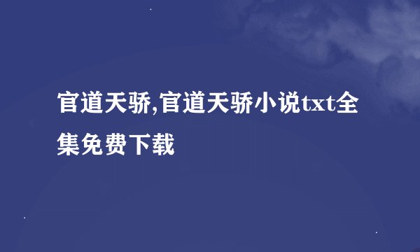 官道天骄,官道天骄小说txt全集免费下载