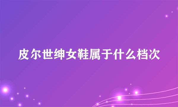 皮尔世绅女鞋属于什么档次