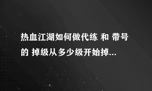 热血江湖如何做代练 和 带号的 掉级从多少级开始掉 要拜师吗 要结婚吗 说详细点