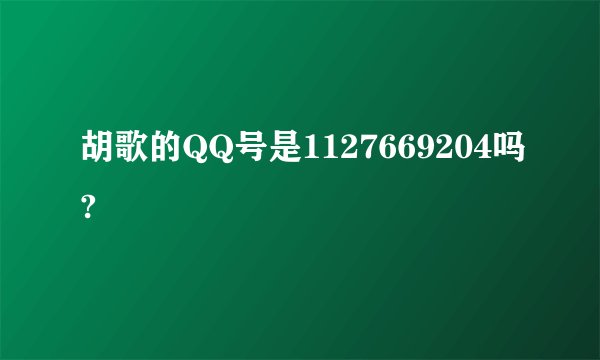 胡歌的QQ号是1127669204吗?