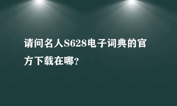 请问名人S628电子词典的官方下载在哪？
