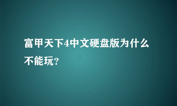 富甲天下4中文硬盘版为什么不能玩？
