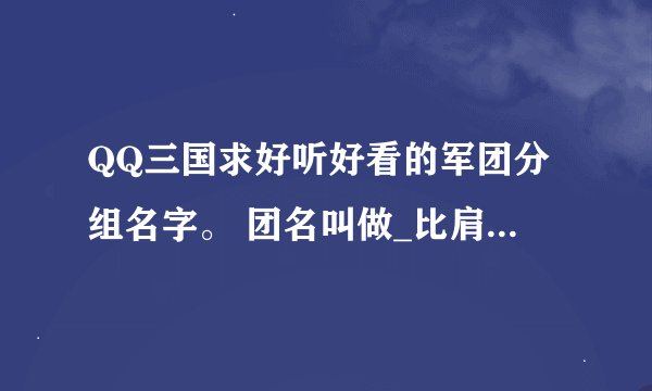 QQ三国求好听好看的军团分组名字。 团名叫做_比肩丶而立_