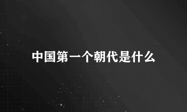 中国第一个朝代是什么