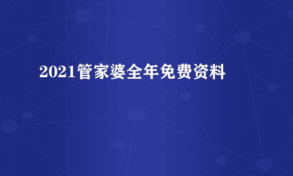 2021管家婆全年免费资料