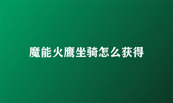魔能火鹰坐骑怎么获得