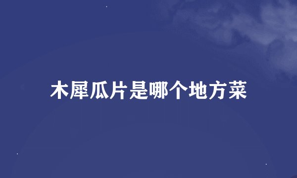 木犀瓜片是哪个地方菜