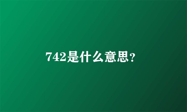 742是什么意思？