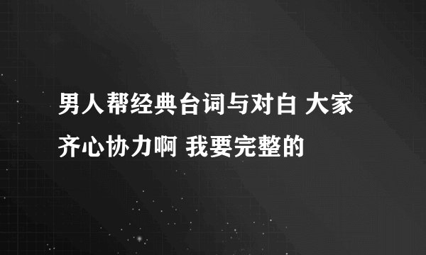 男人帮经典台词与对白 大家齐心协力啊 我要完整的