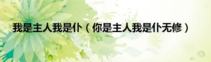 我是主人我是仆你是主人我是仆无修
