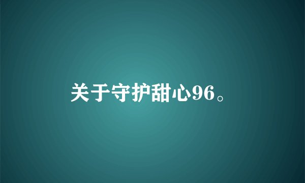 关于守护甜心96。