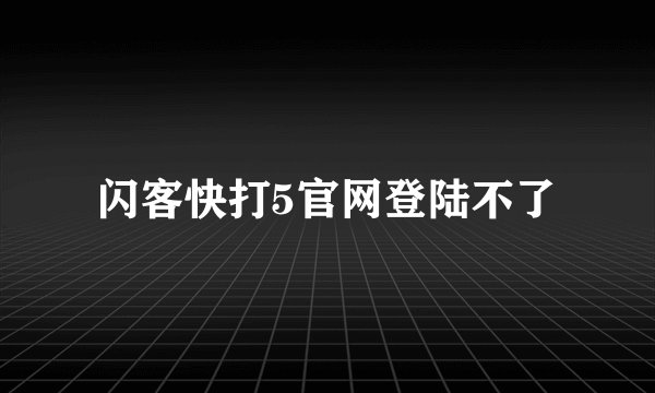 闪客快打5官网登陆不了
