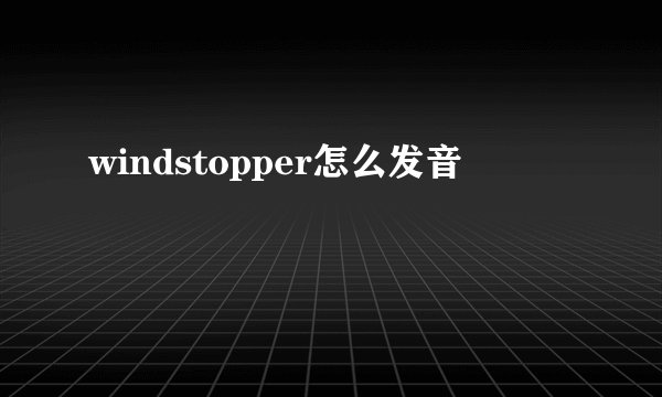 windstopper怎么发音