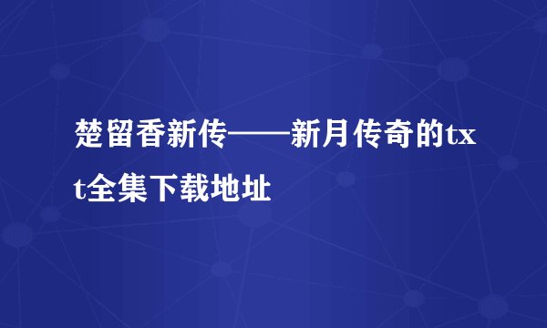 楚留香新传——新月传奇的txt全集下载地址