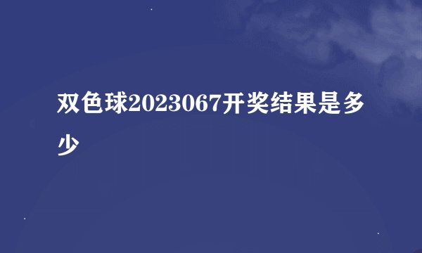 双色球2023067开奖结果是多少