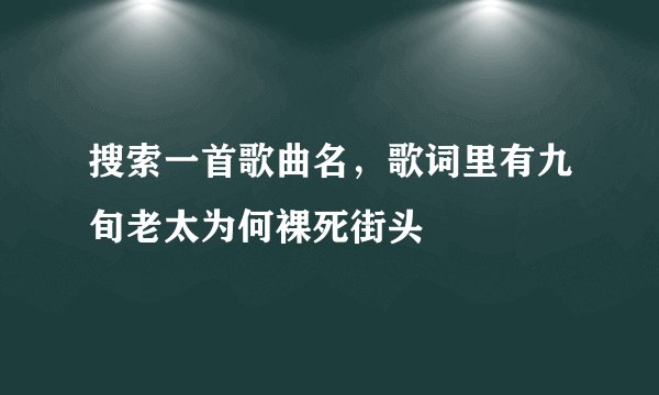 搜索一首歌曲名，歌词里有九旬老太为何裸死街头