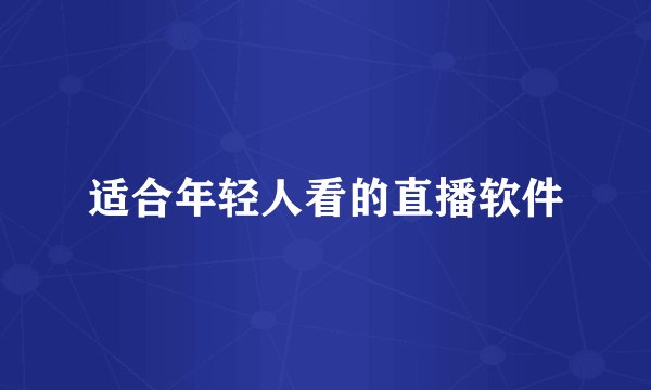 适合年轻人看的直播软件