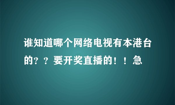 谁知道哪个网络电视有本港台的？？要开奖直播的！！急